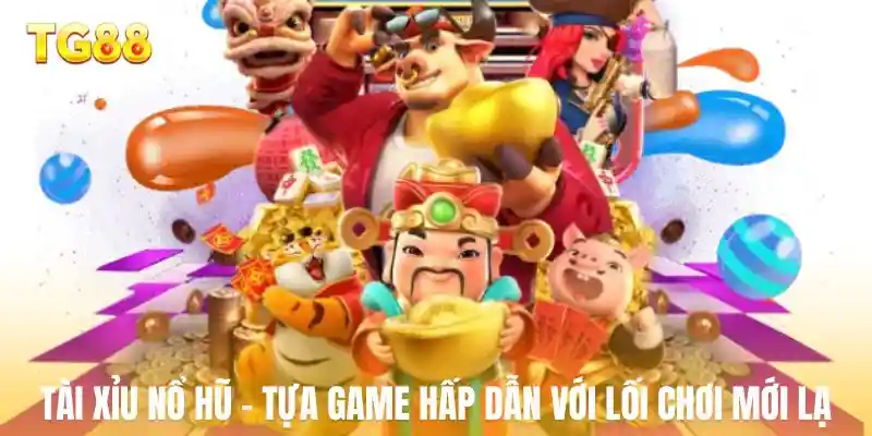Tài xỉu nổ hũ - Tựa game hấp dẫn với lối chơi mới lạ